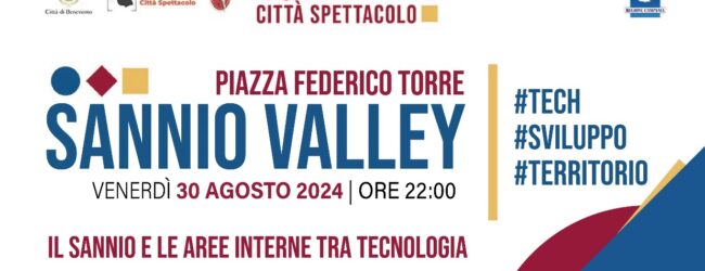 “Sannio Valley: #tech, #sviluppo, #territorio ”, il 30 agosto in Piazza Federico Torre nella rassegna “Benevento Città Spettacolo”