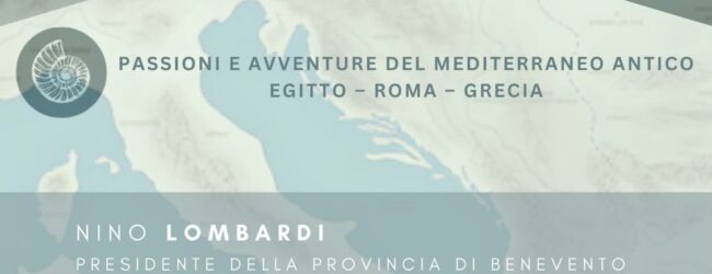 Benevento: al via la rassegna “Avventure e passioni del Mediterraneo. Egitto – Roma – Grecia”